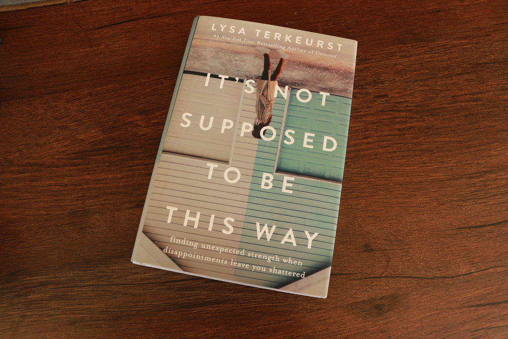 It's Not Supposed to Be This Way Finding Unexpected Strength When Disappointments Leave You Shattered
