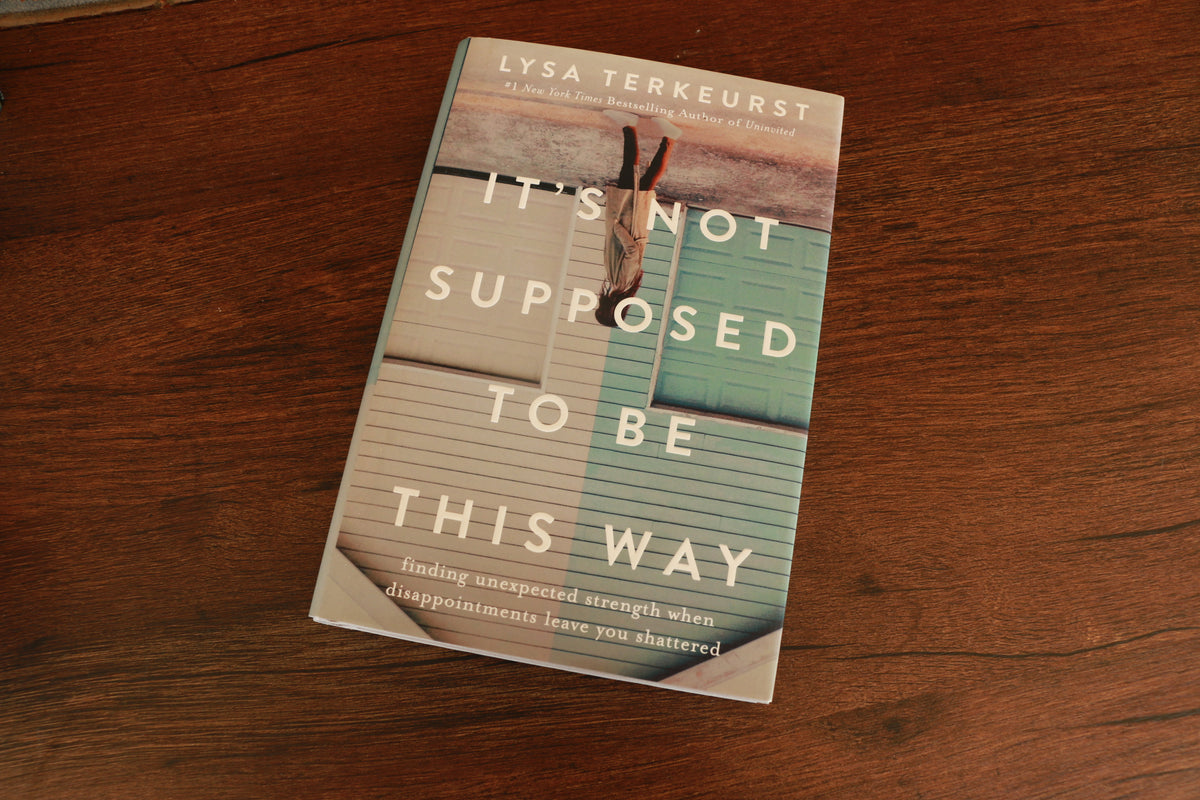 It's Not Supposed to Be This Way Finding Unexpected Strength When Disappointments Leave You Shattered