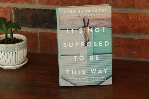 It's Not Supposed to Be This Way Finding Unexpected Strength When Disappointments Leave You Shattered