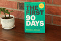 The First 90 Days, Updated and Expanded Proven Strategies for Getting Up to Speed Faster and Smarter