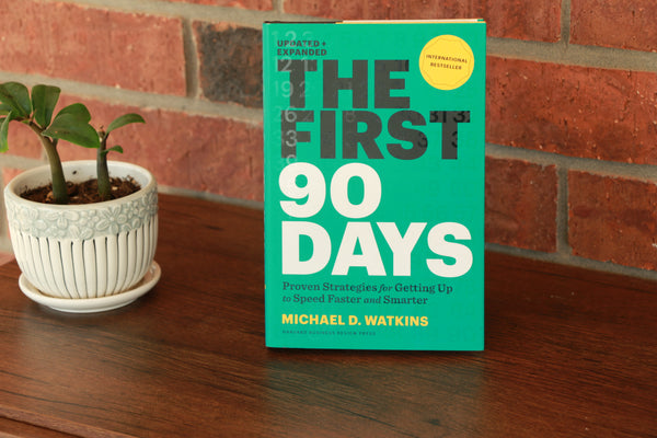The First 90 Days, Updated and Expanded Proven Strategies for Getting Up to Speed Faster and Smarter