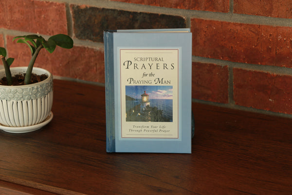 Scriptural Prayers for the Praying Man Transform Your Life Through Powerful Prayer