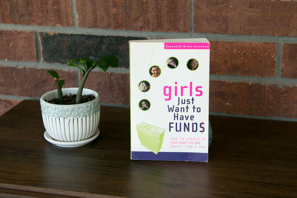 Girls Just Want to Have Funds: How to Spruce Up Your Money and Invest Like a Pro