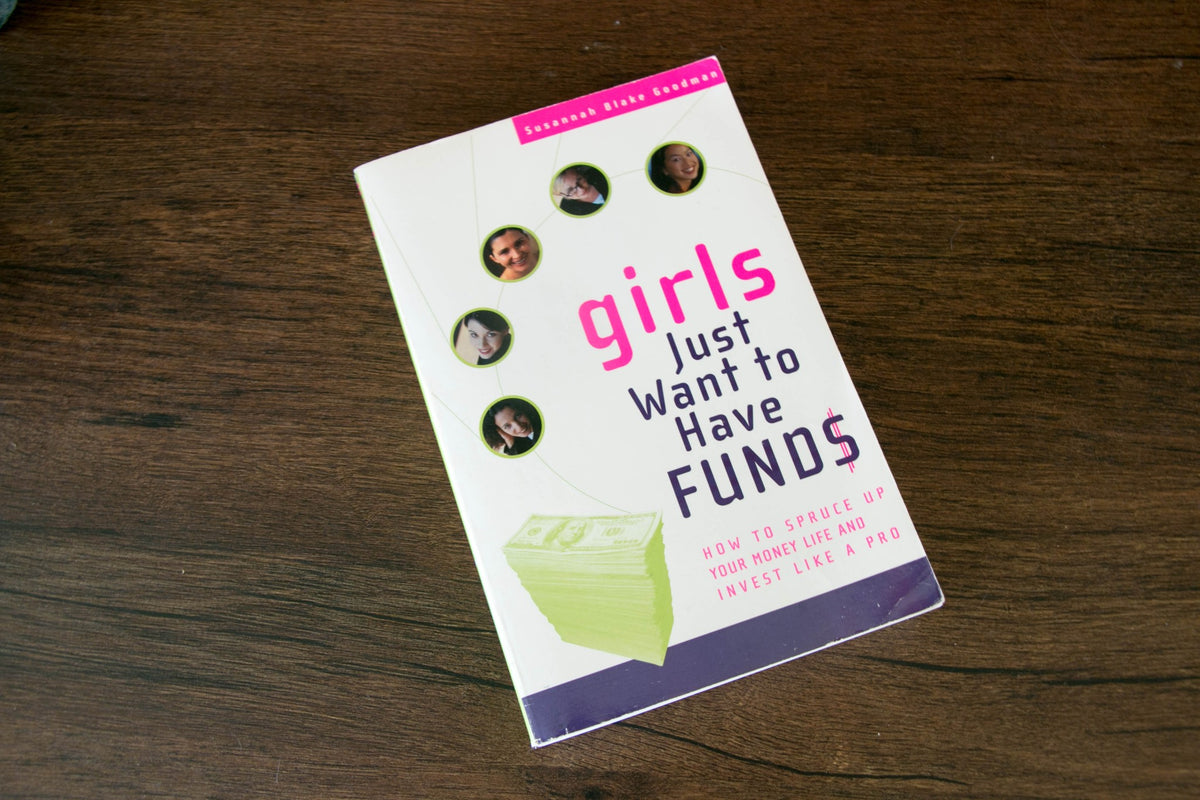 Girls Just Want to Have Funds: How to Spruce Up Your Money and Invest Like a Pro