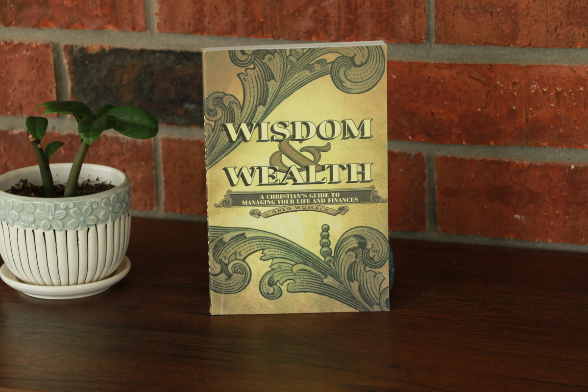 Wisdom and Wealth: A Christian's Guide to Managing Your Life and Finances