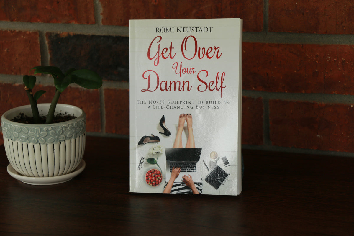 Get Over Your Damn Self: The No-BS Blueprint to Building a Life-Changing Business